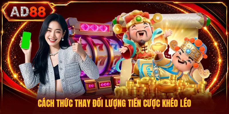 Cách thức thay đổi lượng tiền cược khéo léo