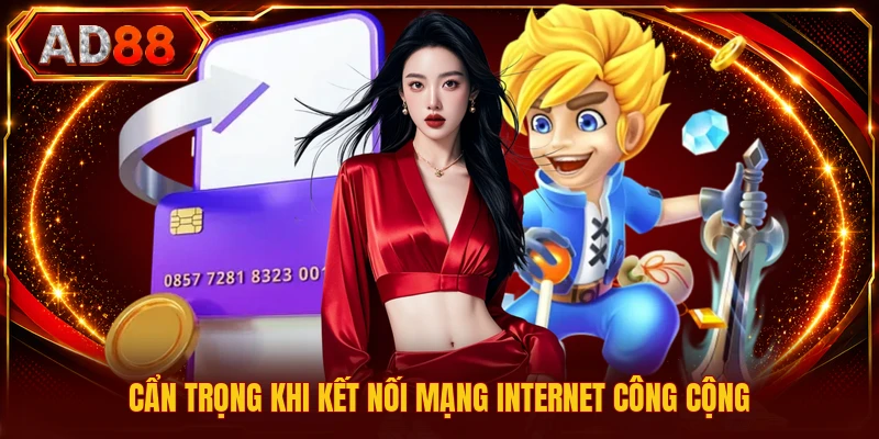 Cẩn trọng khi kết nối mạng internet công cộng