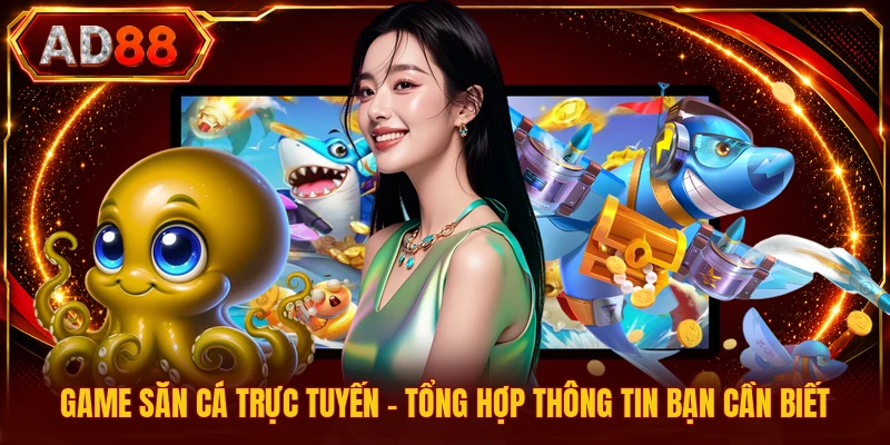 Game Săn Cá Trực Tuyến - Tổng Hợp Thông Tin Bạn Cần Biết