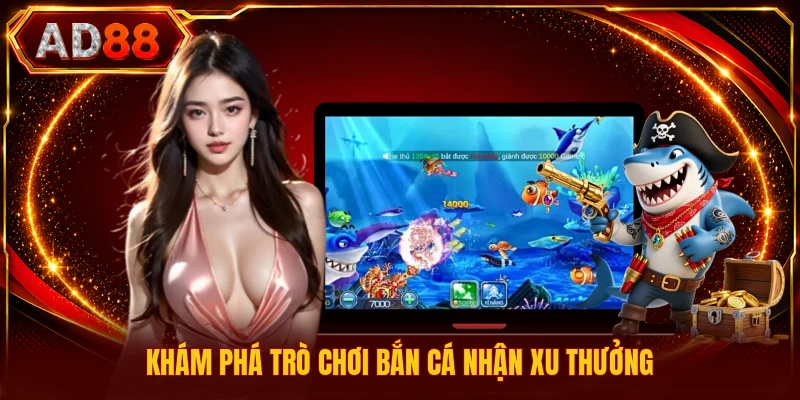 Khám phá trò chơi bắn cá nhận xu thưởng