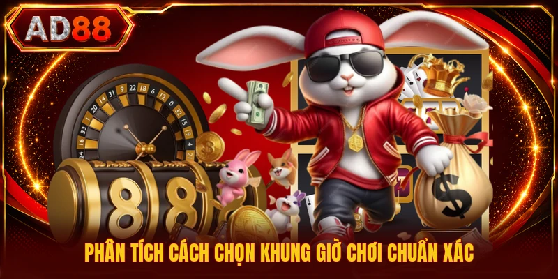 Phân tích cách chọn khung giờ chơi chuẩn xác
