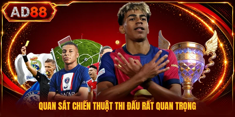 Quan sát chiến thuật thi đấu rất quan trọng
