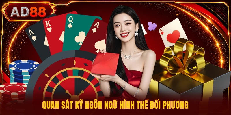 Quan sát kỹ ngôn ngữ hình thể đối phương