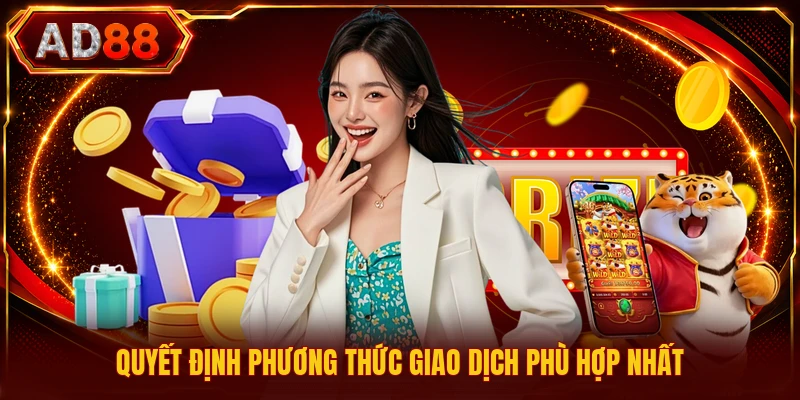 Quyết định phương thức giao dịch phù hợp nhất