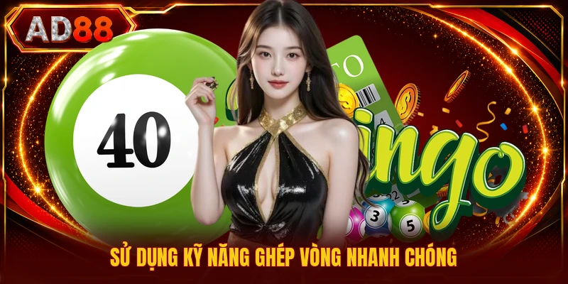 Sử dụng kỹ năng ghép vòng nhanh chóng