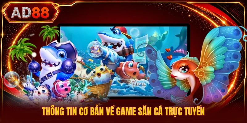 Thông tin cơ bản về game săn cá trực tuyến