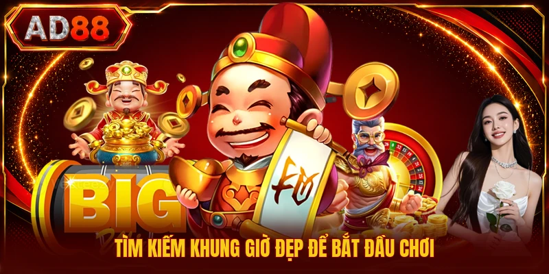 Tìm kiếm khung giờ đẹp để bắt đầu chơi
