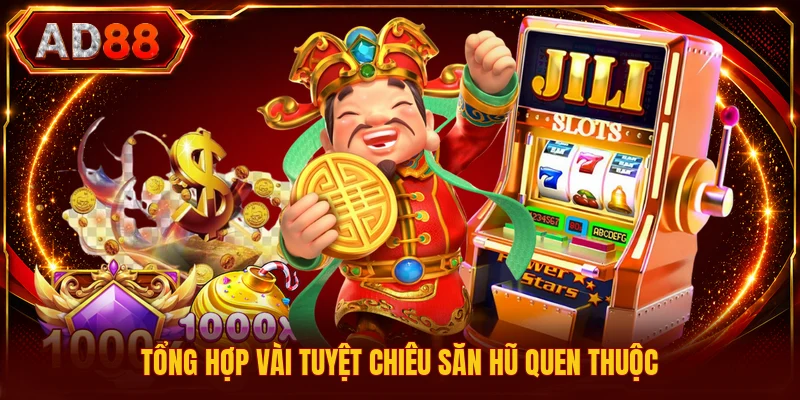 Tổng hợp vài tuyệt chiêu săn hũ quen thuộc